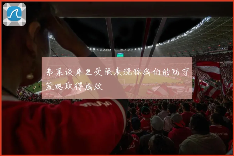 弗莱谈库里受限表现称我们的防守策略取得成效