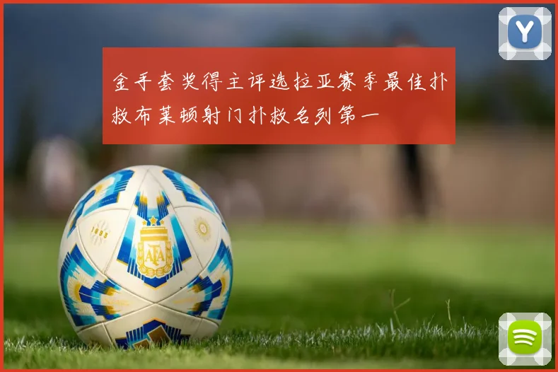 金手套奖得主评选拉亚赛季最佳扑救布莱顿射门扑救名列第一
